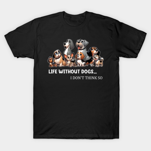 Life Without Dogs I Dont Think So Funny Dog T-Shirt by Zaaa Amut Amut Indonesia Zaaaa